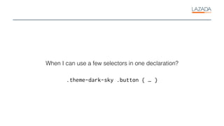 When I can use a few selectors in one declaration?
.theme-dark-sky .button { … }
 