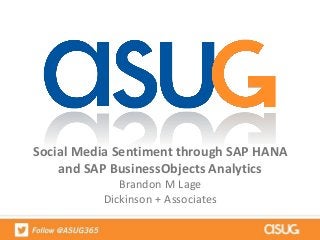 Social Media Sentiment through SAP HANA
and SAP BusinessObjects Analytics
Brandon M Lage
Dickinson + Associates
 