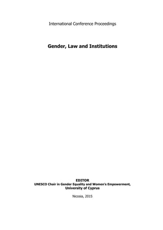 International Conference Proceedings
Gender, Law and Institutions
EDITOR
UNESCO Chair in Gender Equality and Women’s Empowerment,
University of Cyprus
Nicosia, 2015
 