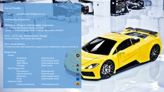 Garryd Howells
Email: garrydhowells1990@gmail.com
Professional Experience
2015 Aug – Present. CAD Modeller Contractor:
DG Design: Rail Design Specialists, Derby
Design Q: Automotive and Aviation Design Specialists, Redditch
2012 – 2015 July: Schoenemann Design
Industrial Design, Rail Design Specialists
2011: Arash Motors
5 month summer work placement designing and modelling the interior of the AF-8.
Skills/Tools
Adobe:
Photoshop (Experienced)
Illustrator (Intermediate level)
After Effects (Intermediate level)
InDesign (Basic level)
CAD Programmes:
Rhinoceros 5 (Experienced)
Alias Automotive (Experienced)
Showcase (Intermediate level)
Modo (Intermediate level)
Additional Skills:
Freehand sketching (Intermediate level)
 