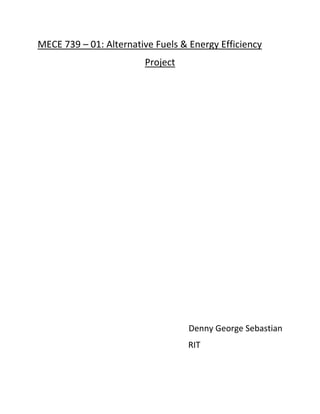 MECE 739 – 01: Alternative Fuels & Energy Efficiency
Project
Denny George Sebastian
RIT
 