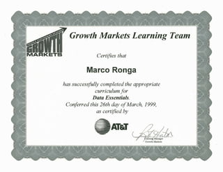 Growth Markets Learning Team
Certifies that
Marco Ronga
has successfully completed the appropriate
curriculum for
Data Essentials.
Conferred this 26th day of March, 1999,
as certified by
-
AT&T
-
 