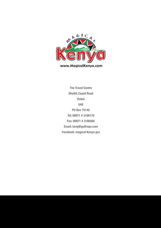 The Travel Centre
Sheikh Zayed Road
Dubai
UAE
PO Box 75142
Tel: 00971 4 3166170
Fax: 00971 4 3166565
Email: tarig@gulfreps.com
Facebook: magical Kenya gcc
 