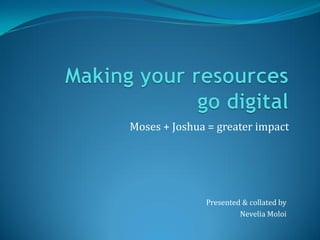 Moses + Joshua = greater impact




              Presented & collated by
                       Nevelia Moloi
 