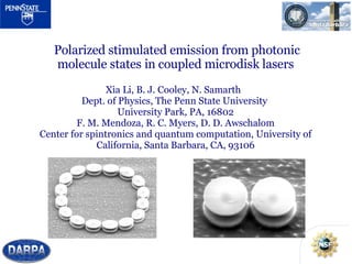 1
Polarized stimulated emission from photonic
molecule states in coupled microdisk lasers
Xia Li, B. J. Cooley, N. Samarth
Dept. of Physics, The Penn State University
University Park, PA, 16802
F. M. Mendoza, R. C. Myers, D. D. Awschalom
Center for spintronics and quantum computation, University of
California, Santa Barbara, CA, 93106
NSFNSF
 