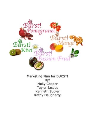 Marketing Plan for BURST!
By:
Molly Cooper
Taylor Jacobs
Kenneth Subler
Kathy Daugherty
 
