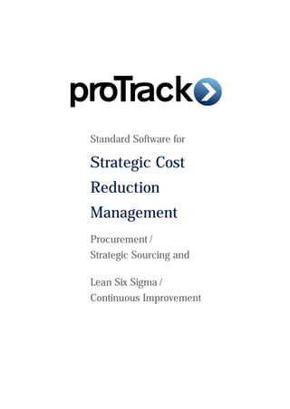 Standard Software for
Strategic Cost
Reduction
Management
Procurement /
Strategic Sourcing and
Lean Six Sigma /
Continuous Improvement
 
