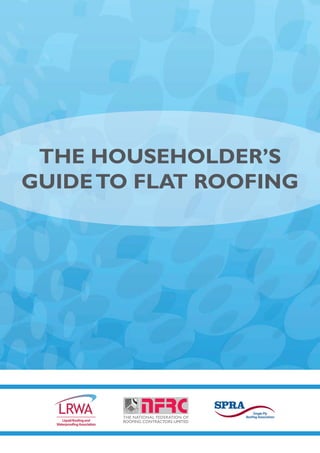 THE HOUSEHOLDER’S
GUIDETO FLAT ROOFING
 