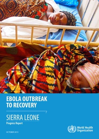 EBOLA OUTBREAK
TO RECOVERY
SIERRA LEONE
Progress Report
OCTOBER 2015
 