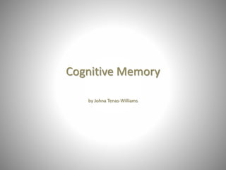 Cognitive Memory
by Johna Tenas-Williams
 