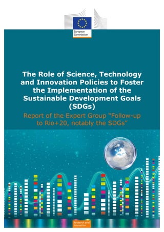 The Role of Science, Technology
and Innovation Policies to Foster
the Implementation of the
Sustainable Development Goals
(SDGs)
Report of the Expert Group “Follow-up
to Rio+20, notably the SDGs”
 