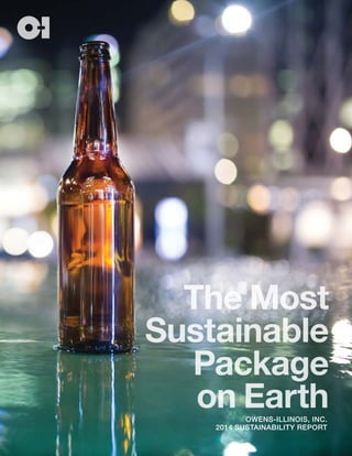 OWENS-ILLINOIS, INC.
2014 SUSTAINABILITY REPORT
The Most
Sustainable
Package
on Earth
 
