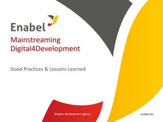 Mainstreaming
Digital4Development
Good Practices & Lessons Learned
 