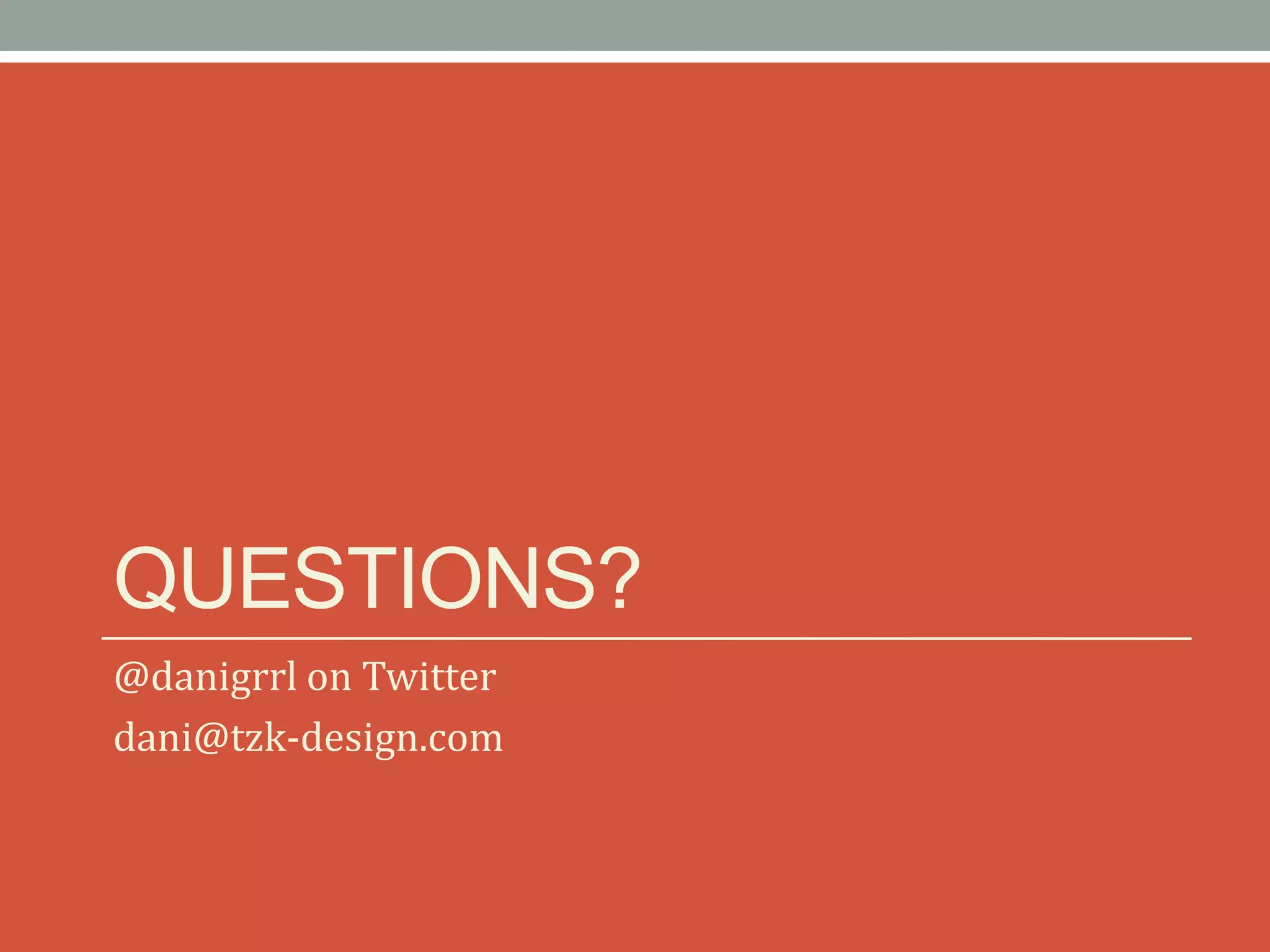 QUESTIONS?
@danigrrl on Twitter
dani@tzk-design.com
 