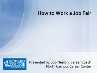 Presented by Bob Nealon, Career Coach
North Campus Career Center
How to Work a Job Fair
 