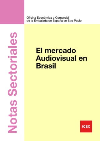 1
NotasSectoriales
El mercado
Audiovisual en
Brasil
Oficina Económica y Comercial
de la Embajada de España en Sao Paulo
 