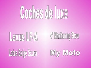 Coches de luxe Lexus LF-A Lotus Exige Scura 4ª Maxituning Show My Moto 