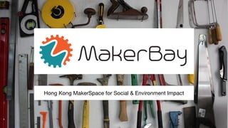 Hong Kong MakerSpace for Social & Environment Impact
 