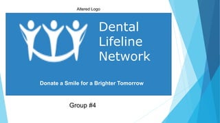 Dental
Lifeline
Network
Group #4
Donate a Smile for a Brighter Tomorrow
Altered Logo
 