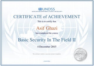 CERTIFICATE of ACHIEVEMENT
This is to certify that
Asif Ghazi
has completed the course
Basic Security In The Field II
4 December 2015
eXkKKOQPqI
This certificate is valid for 3 years after the date of completion.
Powered by TCPDF (www.tcpdf.org)
 