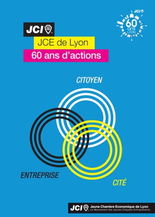 JCE de Lyon
CITOYEN
CITÉ
ENTREPRISE
60 ans d’actions
 
