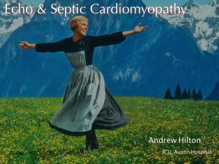 Echo & Septic Cardiomyopathy 
Andrew Hilton 
ICU, Austin Hospital 
 