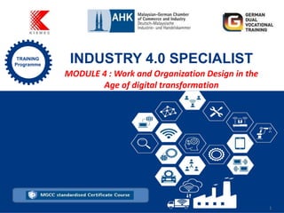 TRAINING
Programme
INDUSTRY 4.0 SPECIALIST
1
MODULE 4 : Work and Organization Design in the
Age of digital transformation
 