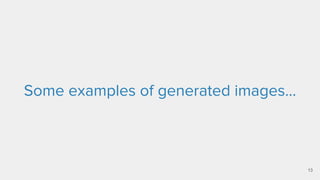 Some examples of generated images…
13
 