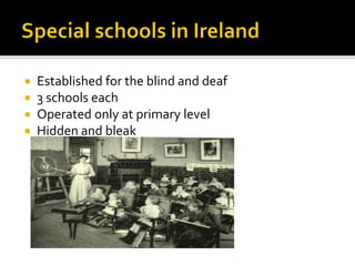  Established for the blind and deaf
 3 schools each
 Operated only at primary level
 Hidden and bleak
 