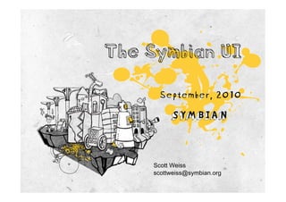The Symbian UI

      September, 2010




     Scott Weiss
     scottweiss@symbian.org
 