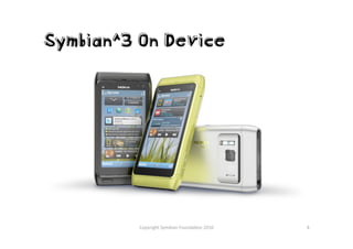 Symbian^3 On Device




          Copyright Symbian Founda4on 2010    8 
 