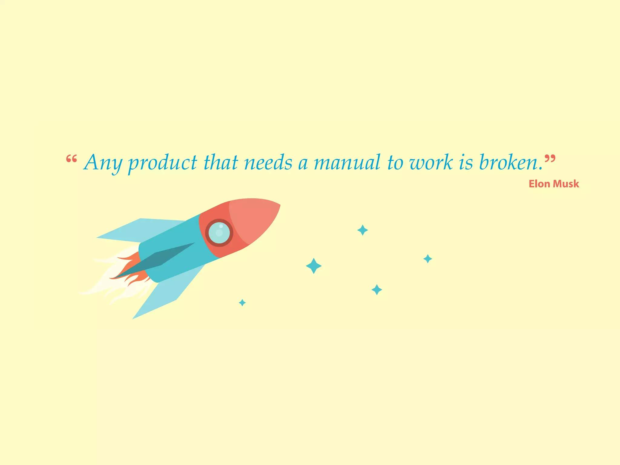 “ Any product that needs a manual to work is broken.”
Elon Musk
 