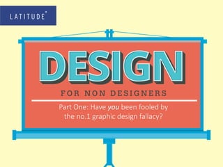 Part One: Have you been fooled by
the no.1 graphic design fallacy?
 