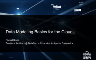 Data Modeling Basics for the Cloud
Robert Stupp
Solutions Architect @ DataStax – Committer to Apache Cassandra
 