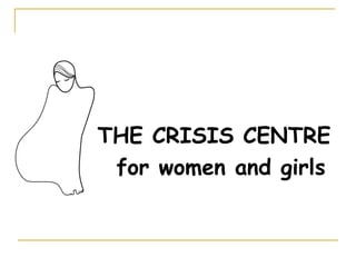 THE CRISIS CENTRE
 for women and girls
 