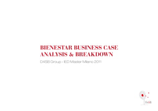 BIENESTAR BUSINESS CASE
ANALYSIS & BREAKDOWN
D4SB Group - IED Master Milano 2011
 