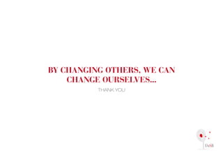 By chAnging others, We cAn
    chAnge ourselVes...
          THAnK You
 