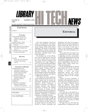 This issue introduces several new
authors and contributors and follows
our theme of bringing you some inter-
esting reading content about library
technology. The nature of a Newsletter
begs timeliness, accuracy, interest and
news and we hope that you find that the
information contained herein meets
those expectations.
We introduce you to Tom Wilson,
who wrote an opinion piece that tests
our sense of reality when we examine
how much personal computers and
workstations have really dropped in
price over the last decade and whether
our assumptions are accurate or if our
expectations are just that much greater.
Enjoy reading “Pricing Trends for
Personal Computers: Moore’s Law,
Wilson’s Corollary, and Reality.”
David Bretthauer offers an introduction
to Open Source Software and explores
its application to libraries.
This begins the active conference
season around the world. We have con-
ference reports from the Society for
Information Technology and Teacher
Education (SITE) conference in
Orlando, Association of College &
Research Libraries 10th National
Conference in Denver; the E-Books
2001 meeting in London; the 4th
International Conference on Electronic
Theses and Dissertations (ETD2001) in
Pasadena; Technology in Education
conference in Southern California.
We want to encourage coverage and
submissions from Europe, South and
Central America, Canada and the Asia
Pacific. Please let us know where you
are going, what you are doing that is
relevant to library technology and
automation. Our scope of coverage is
liberal and we invite your participation.
Please consult the Diary and let us
know if you choose to write such a
report or can recommend a colleague
you know who will be attending a con-
ference.
We recognize that you cannot cover
everything, but we want to share what
is happening out there and promote
cultural understanding and professional
development. Sometimes, as can be
seen from the reports in this issue, shar-
ing the responsibilities with some col-
leagues offers readers varied view-
points and observations.
Of our contributing editors, Howard
Falk explores lots of new issues and
products in his column, “E-Book
Currents: A Pulse,” and Gerry
McKiernan dissects the e-Conf:
Stanford Linear Accelerator Center
Proceedings Archive in his e-Profile
column.
Another first-time contributor is
Mark Bay, who responded to our notice
on License-L for copyright related con-
tent, and explores “Libraries and the
Need to Educate Users about
Copyright and Fair Use.” Emma Pearse
is our eyes and ears about what is hap-
pening in the profession and informa-
tion industry.
This issue also is the launch for a
new column that will take us around
the globe, “Case Studies in Library
Technology and Automation,” and the
first stop is the University of Valencia
in Spain with a write-up by Maria
Carmen Cárcel Más.
We hope that you will share the
responsibilities of updating each other
CONTENTS
Editorial . . . . . . . . . . . . . . . . . . . . . 1
FEATURES
Pricing Trends for Personal
Computers: Moore’s Law,
Wilson’s Corollary, and
Reality . . . . . . . . . . . . . . . . . . . . 3
E-Book Currents: A Pulse . . . . . . . . 5
Open Source Software in
Libraries. . . . . . . . . . . . . . . . . . . 8
Libraries and the Need to Educate
Users about Copyright and
Fair Use . . . . . . . . . . . . . . . . . . 10
Around the Globe: Case Studies
in Library Automation . . . . . . . 13
REVIEWS
E-profile
eConf: The SLAC Electronic
Conference Proceedings
Archive . . . . . . . . . . . . . . . . . . 16
CONFERENCE REPORTS
Infusing Education with
Technology: Society for
Information Technology and
Teacher Education (SITE)
Annual Conference. . . . . . . . . . 24
Association of College and
Research Libraries 10th
National Conference. . . . . . . . . 29
E-Books 2001 . . . . . . . . . . . . . . . . 33
ETD 2001 . . . . . . . . . . . . . . . . . . . 34
TechEd 2001: Technology in
Education International
Conference and Exposition. . . . 36
NEW & NOTEWORTHY . . . . . . 38
CALENDAR . . . . . . . . . . . . . . . 41
CALL FOR PAPERS . . . . . . . . . 43
VOLUME 18 NUMBER 5 2001
JUNE
AN MCB UNIVERSITY PRESS PUBLICATION
LIBRARYHITECHNEWSNUMBER52001183
EDITORIAL
LHTN 18_5.qxd 10/6/03 7:53 am Page 1
 