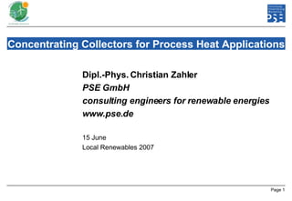 Concentrating Collectors for Process Heat Applications Dipl.-Phys. Christian Zahler PSE GmbH  consulting engineers for renewable energies www.pse.de 15 June Local Renewables 2007 