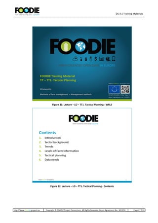 D5.4.1 Training Materials
http://www.foodie-project.eu Copyright © FOODIE Project Consortium. All Rights Reserved. Grant Agreement No.: 621074 Page:27 / 39
Figure 31: Lecture – LO – TT1. Tactical Planning - WRLS
Figure 32: Lecture – LO – TT1. Tactical Planning - Contents
 