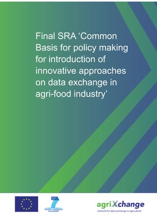 Final SRA ‘Common
Basis for policy making
for introduction of
innovative approaches
on data exchange in
agri-food industry’




               network for data exchange in agriculture
 