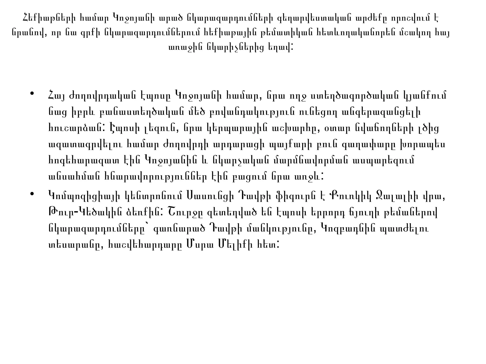 Հեքիաթների համար Կոջոյանի արած նկարազարդումների գեղարվեստական արժեքը որոշվում է
նրանով, որ նա գրքի նկարազարդումներում հեքիաթային թեմատիկան հետևողականորեն մշակող հայ
:առաջին նկարիչներից եղավ
• ,Հայ ժողովրդական էպոսը Կոջոյանի համար նրա ողջ ստեղծագործական կյանքում
նաց իբրև բանաստեղծական մեծ բովանդակություն ունեցող անգերազանցելի
: , ,հուշարձան Էպոսի լեզուն նրա կերպարային աշխարհը օտար նվաճողների լծից
ազատագրվելու համար ժողովրդի արդարացի պայքարի բուն գաղափարը խորապես
հոգեհարազատ էին Կոջոյանին և նկարչական մարմնավորման ասպարեզում
:անսահման հնարավորություններ էին բացում նրա առջև
• ,Կոմպոզիցիայի կենտրոնում Սասունցի Դավթի ֆիգուրն է Քուռկիկ Ջալալիի վրա
- :Թուր Կեծակին ձեռքին Շուրջը զետեղված են էպոսի երրորդ ճյուղի թեմաներով
` ,նկարազարդումները գառնարած Դավթի մանկությունը Կոզբադնին պատժելու
, :տեսարանը հաշվեհարդարը Մսրա Մելիքի հետ
 