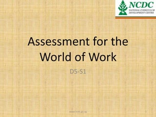 Assessment for the
World of Work
D5-S1
www.ncdc.go.ug 1
 