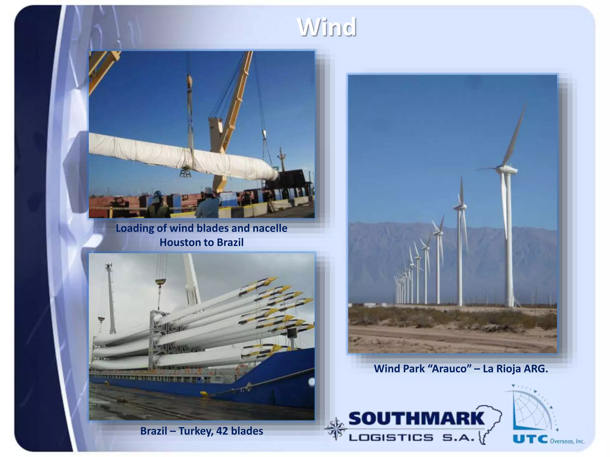 Wind
Loading of wind blades and nacelle
Houston to Brazil
Brazil – Turkey, 42 blades
Wind Park “Arauco” – La Rioja ARG.
 
