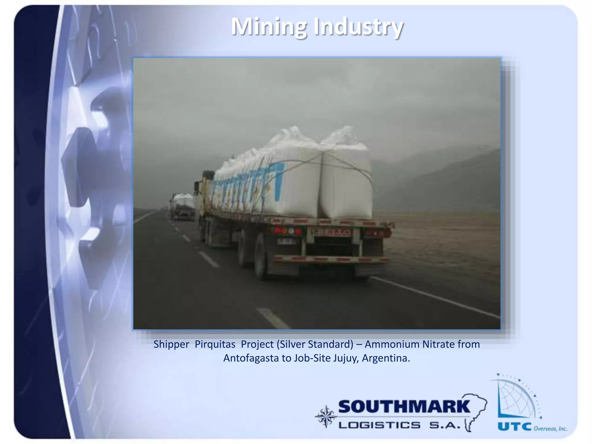Mining Industry
Shipper Pirquitas Project (Silver Standard) – Ammonium Nitrate from
Antofagasta to Job-Site Jujuy, Argentina.
 