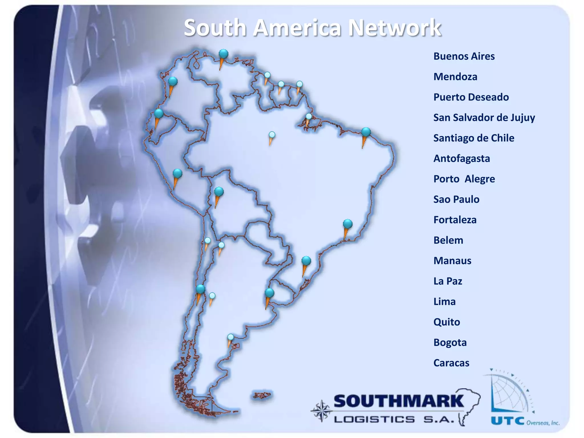 Buenos Aires
Mendoza
Puerto Deseado
San Salvador de Jujuy
Santiago de Chile
Antofagasta
Porto Alegre
Sao Paulo
Fortaleza
Belem
Manaus
La Paz
Lima
Quito
Bogota
Caracas
South America Network
 