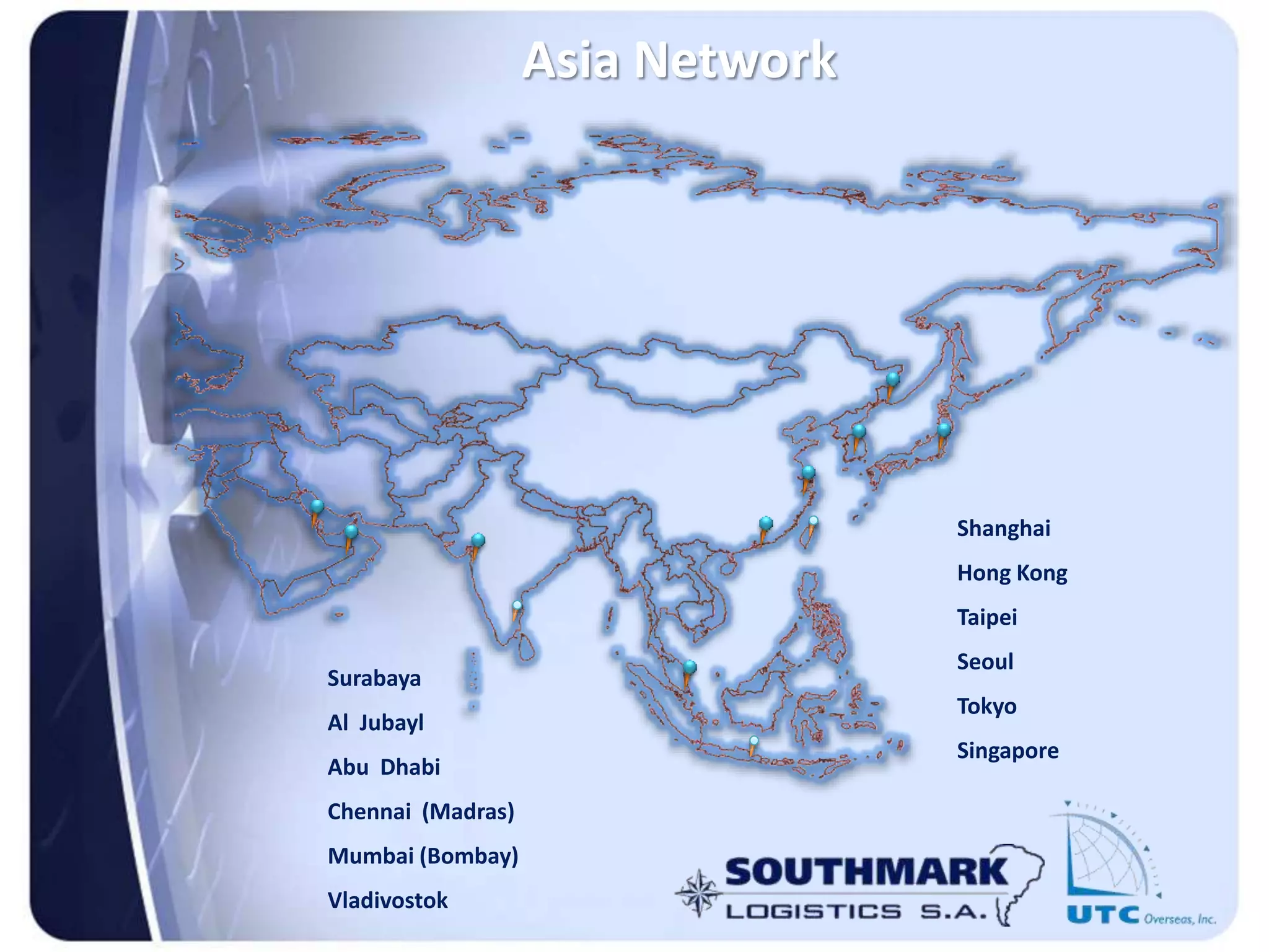 Shanghai
Hong Kong
Taipei
Seoul
Tokyo
Singapore
Surabaya
Al Jubayl
Abu Dhabi
Chennai (Madras)
Mumbai (Bombay)
Vladivostok
Asia Network
 
