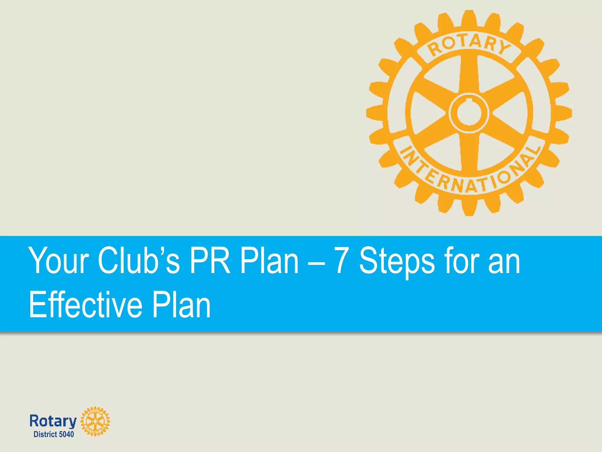 District 5040
Your Club’s PR Plan – 7 Steps for an
Effective Plan
 