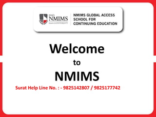Welcome
to
NMIMS
Surat Help Line No. : - 9825142807 / 9825177742
 