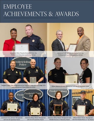 Lieutenant Mike Presutto Graduated from the
Professional Executive Leadership School
Employee
Achievements & Awards
Sergeant Jason Pitts recognized as the Fraternal Order of Police Lodge 15’s
Law Enforcement Police Officer for 2015
Officer Melanie Schafer Recognized with the CIT Quarterly Award
Detective Betsy Mason Recognized
with the CIT Quarterly Award
Officer Robert Rivers Recognized
with the Charles Murry Jr. Top Award
Detective Betsy Mason Recognized with
RACSB Partners in Recovery Award
Lieutenant H.D. Johnson Recognized
with the CIT Quarterly Award
Lieutenant H.D. Johnson Graduated from the
Professional Executive Leadership School
 